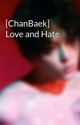 [ChanBaek] Love and Hate