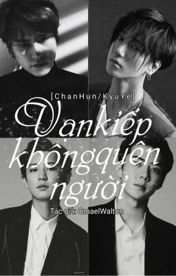 [ ChanHun/KyuYe] Vạn Kiếp Không Quên Người