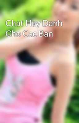 Chat Hay Danh Cho Cac Ban