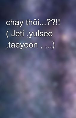 Đọc Truyện chạy thôi...??!! ( Jeti ,yulseo ,taeyoon , ...) - Truyen2U.Net