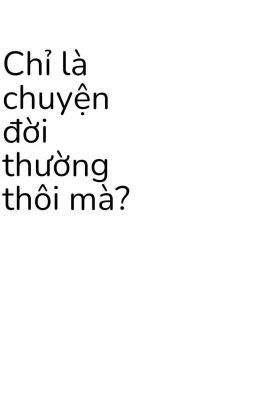 Chỉ Là Chuyện Đời Thường Thôi Mà?