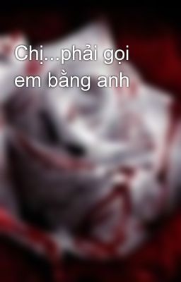 Chị...phải gọi em bằng anh