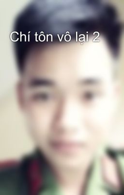 Chí tôn vô lại 2