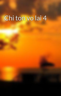 Chi ton vo lai 4