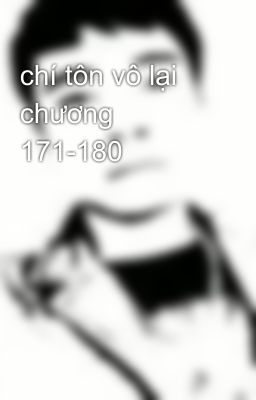 chí tôn vô lại chương 171-180