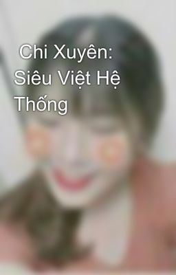  Chi Xuyên: Siêu Việt Hệ Thống 