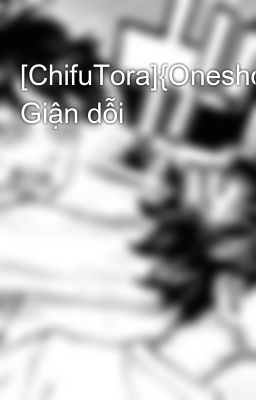 [ChifuTora]{Oneshort} Giận dỗi