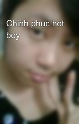 Đọc Truyện Chinh phục hot boy - Truyen2U.Net