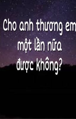 Đọc Truyện CHO ANH THƯƠNG EM MỘT LẦN NỮA ĐƯỢC KHÔNG? - Truyen2U.Net