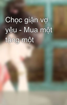 Chọc giận vợ yêu - Mua một tặng một