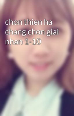 Đọc Truyện chon thien ha chang chon giai nhan 1-10 - Truyen2U.Net