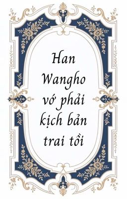 Chonut | Han Wangho vớ phải kịch bản trai tồi