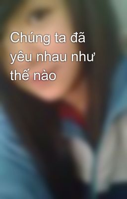 Chúng ta đã yêu nhau như thế nào