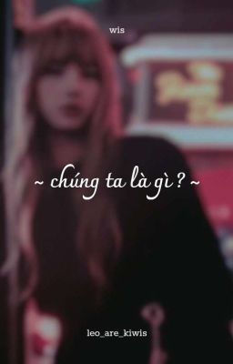 chúng ta là gì ?  ┆Chaelisa「Oneshot」