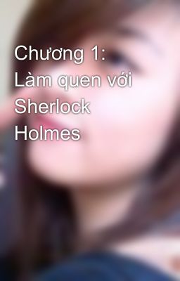 Đọc Truyện Chương 1: Làm quen với Sherlock Holmes - Truyen2U.Net