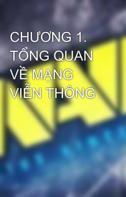 CHƯƠNG 1. TỔNG QUAN VỀ MẠNG VIỄN THÔNG