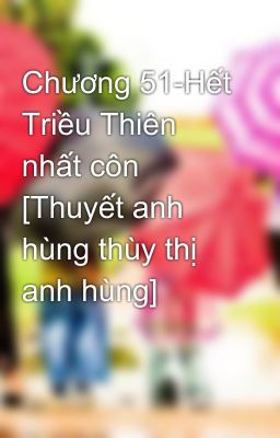 Đọc Truyện Chương 51-Hết Triều Thiên nhất côn [Thuyết anh hùng thùy thị anh hùng] - Truyen2U.Net