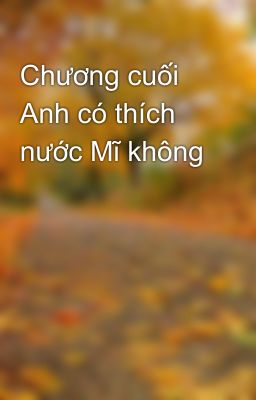 Chương cuối Anh có thích nước Mĩ không