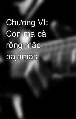 Chương VI: Con ma cà rồng mặc pajamas