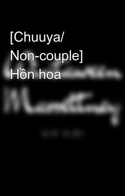 Đọc Truyện [Chuuya/ Non-couple] Hồn hoa - Truyen2U.Net