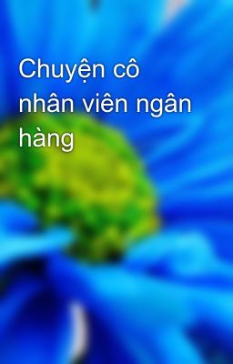 Đọc Truyện Chuyện cô nhân viên ngân hàng - Truyen2U.Net