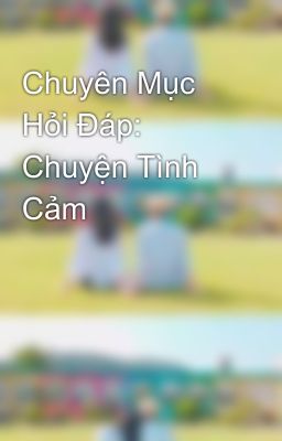 Chuyên Mục Hỏi Đáp: Chuyện Tình Cảm 