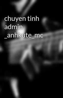 chuyen tinh admin _anhkute_mc