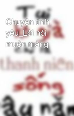 Chuyện tình yêu_Lời nói muộn màng