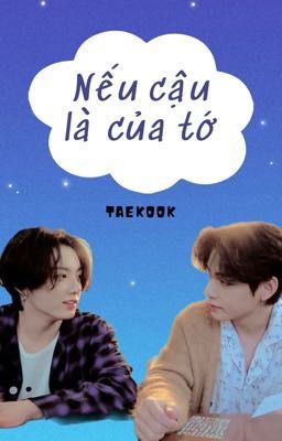 [Chuyển ver - Vkook] Nếu cậu là của tớ