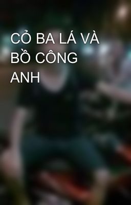 CỎ BA LÁ VÀ BỒ CÔNG ANH