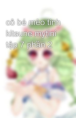 cô bé mèo tinh kitsune mytini tập 7 phần 2