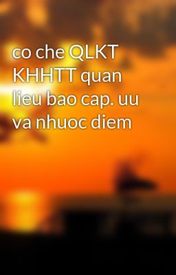 Đọc Truyện co che QLKT KHHTT quan lieu bao cap. uu va nhuoc diem - Truyen2U.Net