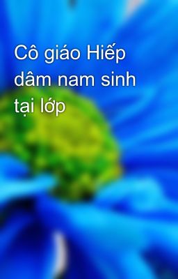 Cô giáo Hiếp dâm nam sinh tại lớp