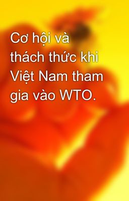 Cơ hội và thách thức khi Việt Nam tham gia vào WTO.