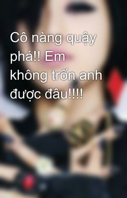 Cô nàng quậy phá!! Em không trốn anh được đâu!!!!