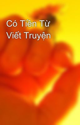 Có Tiền Từ Viết Truyện 