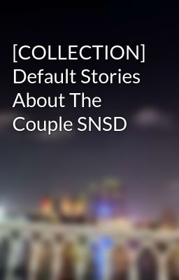 [COLLECTION] Default Stories About The Couple SNSD