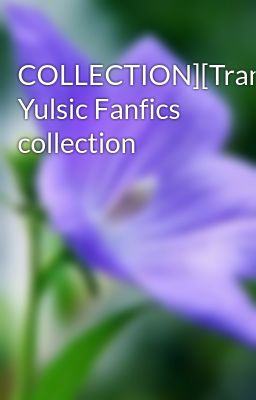 COLLECTION][Trans] Yulsic Fanfics collection
