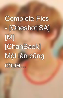 Complete Fics - [Oneshot|SA] [M] [ChanBaek] Một lần cũng chưa...