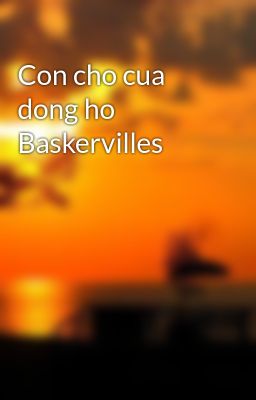 Đọc Truyện Con cho cua dong ho Baskervilles - Truyen2U.Net