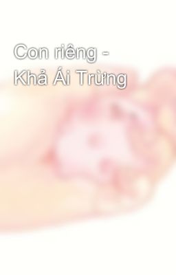 Con riêng - Khả Ái Trừng