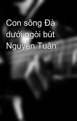Đọc Truyện Con sông Đà dưới ngòi bút Nguyễn Tuân - Truyen2U.Net