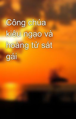 Công chúa kiêu ngạo và hoàng tử sát gái