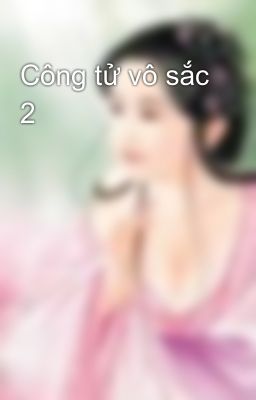 Công tử vô sắc 2