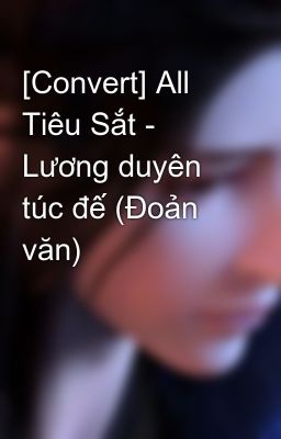 [Convert] All Tiêu Sắt - Lương duyên túc đế (Đoản văn)