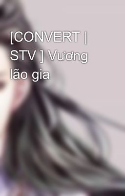 [CONVERT | STV ] Vương lão gia