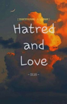 Đọc Truyện [ Countryhuman - AllVietnam ] Hatred and Love - Truyen2U.Net