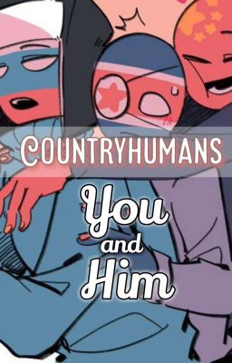 Đọc Truyện [Countryhumans x Reader] : You and Him [DISCONTINUED] - Truyen2U.Net