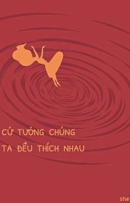 Cứ tưởng chúng ta đều thích nhau 