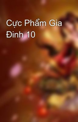 Cực Phẩm Gia Đinh 10